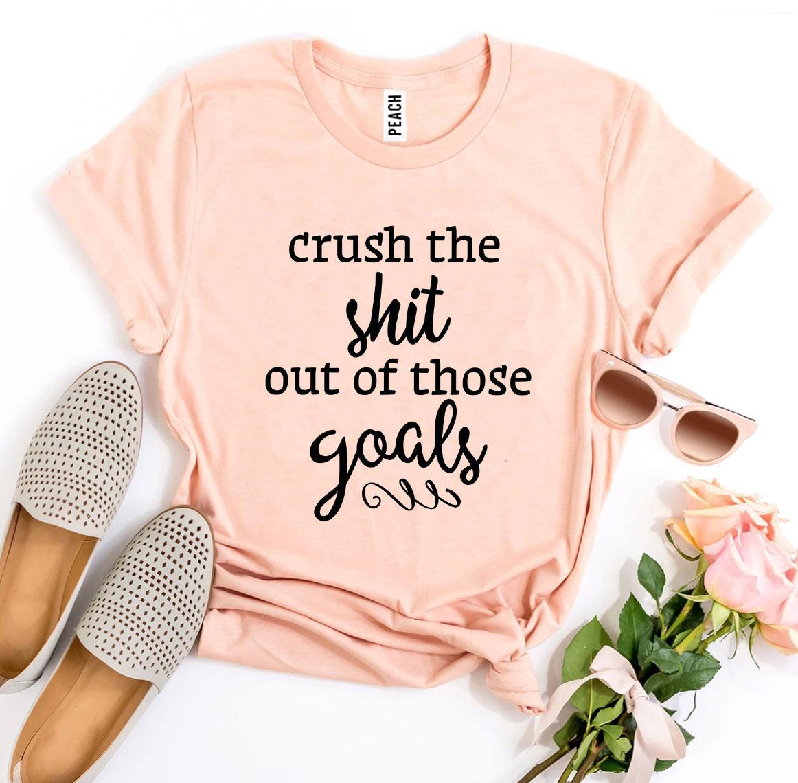 Crush The Shit Out Of Those Goals T-shirt