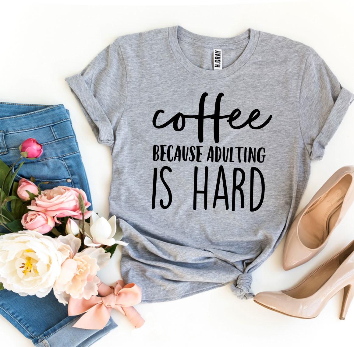 Coffee Because Adulting Is Hard T-shirt